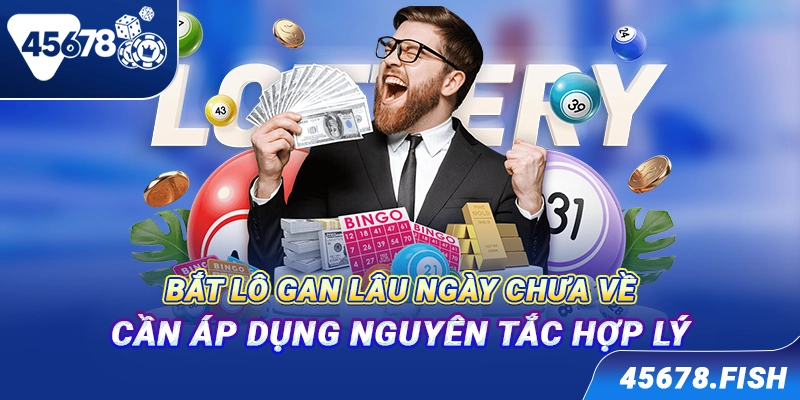 Bắt lô gan lâu ngày chưa về cần áp dụng nguyên tắc hợp lý