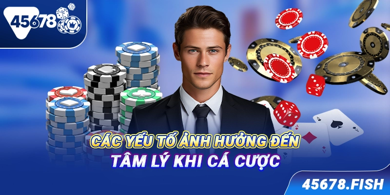 Các yếu tố ảnh hưởng đến tâm lý khi cá cược