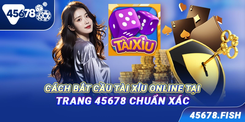 Cách bắt cầu tài xỉu online tại trang 45678 chuẩn xác