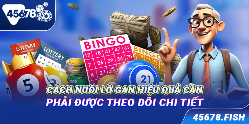 Cách nuôi lô gan hiệu quả cần phải được theo dõi chi tiết
