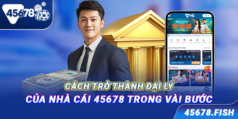 Cách trở thành đại lý của nhà cái 45678 trong vài bước