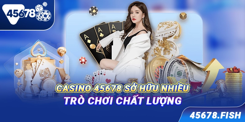 Casino 45678 sở hữu nhiều trò chơi chất lượng