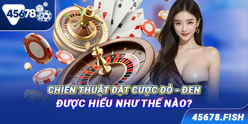 Chiến thuật đặt cược đỏ - đen được hiểu như thế nào?