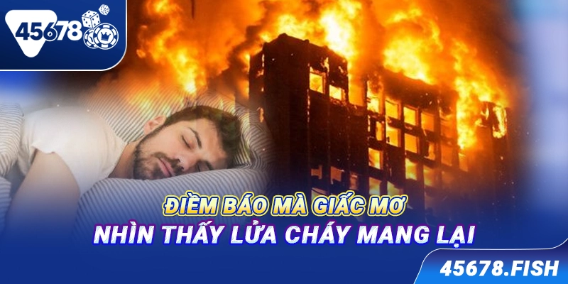 Điềm báo mà giấc mơ nhìn thấy lửa cháy mang lại