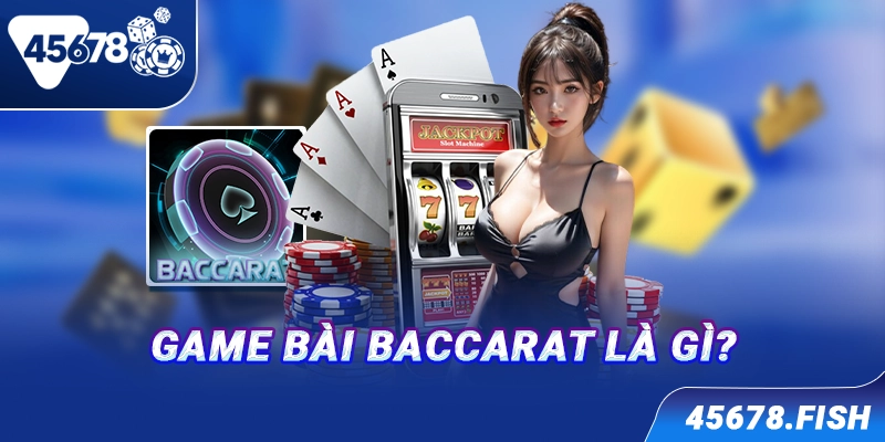 Game bài Baccarat là gì?