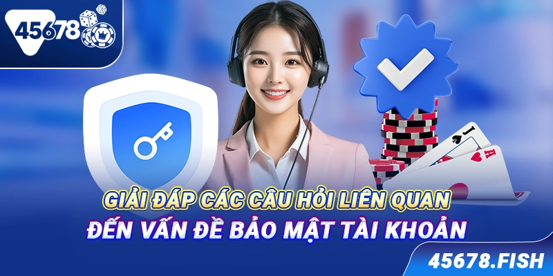 Giải đáp các câu hỏi liên quan đến vấn đề bảo mật tài khoản