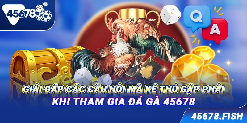 Giải đáp các câu hỏi mà kê thủ gặp phải khi tham gia đá gà 45678
