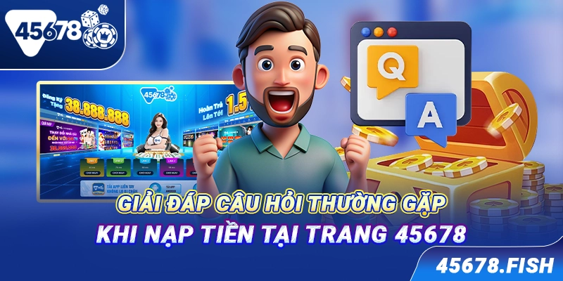 Giải đáp câu hỏi thường gặp khi nạp tiền tại trang 45678