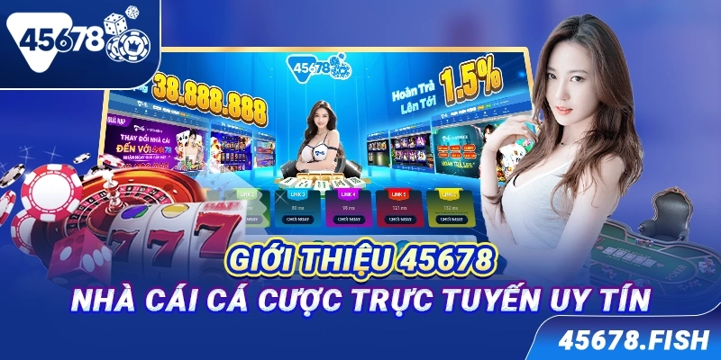 Giới thiệu 45678 - Nhà cái cá cược trực tuyến uy tín