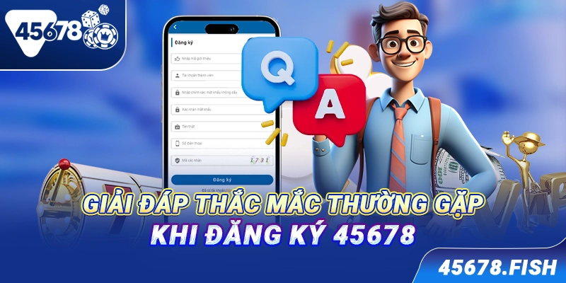 Giải đáp thắc mắc thường gặp khi đăng ký 45678