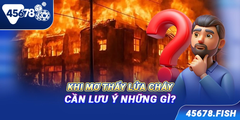 Khi mơ thấy lửa cháy cần lưu ý những gì?