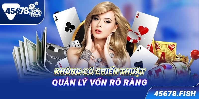 Không có chiến thuật quản lý vốn rõ ràng