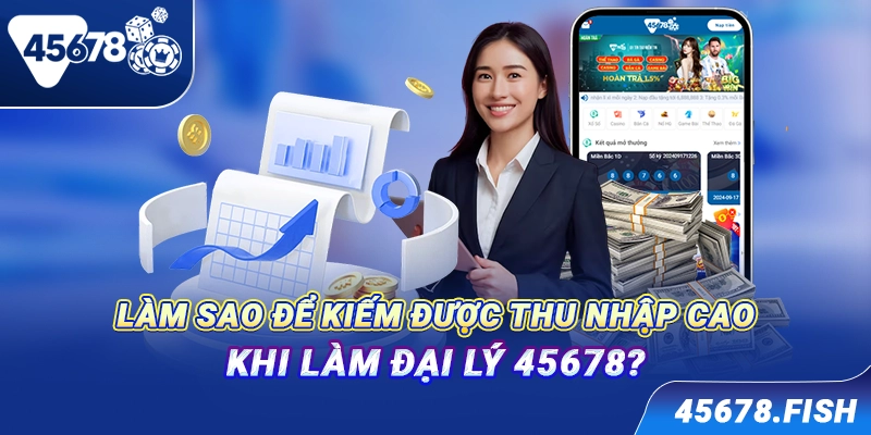 Làm sao để kiếm được thu nhập cao khi làm đại lý 45678?