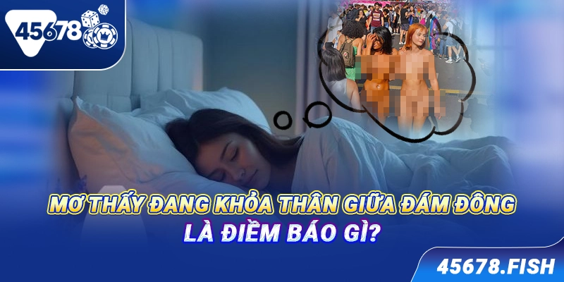Mơ thấy đang khỏa thân giữa đám đông là điềm báo gì?