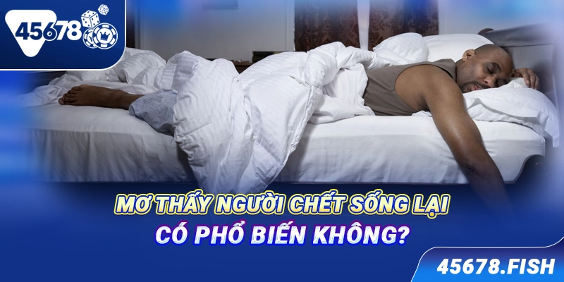Mơ thấy người chết sống lại có phổ biến không?