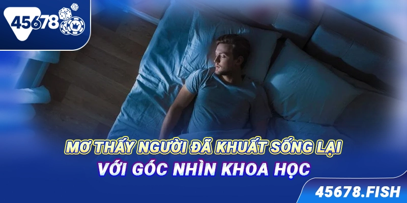 Mơ thấy người đã khuất sống lại với góc nhìn khoa học