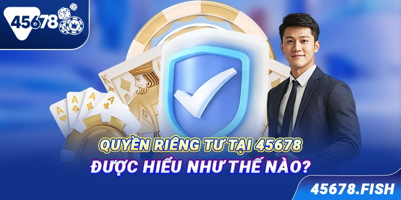 Quyền riêng tư tại 45678 được hiểu như thế nào?