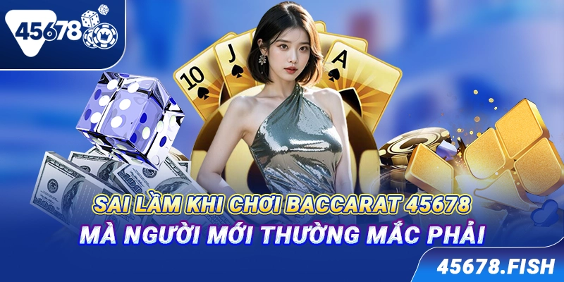 Sai lầm khi chơi Baccarat 45678 mà người mới thường mắc phải