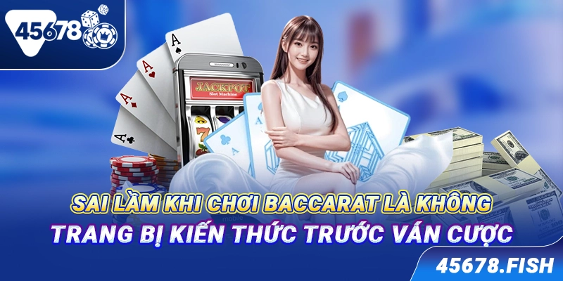 Sai lầm khi chơi Baccarat là không trang bị kiến thức trước ván cược