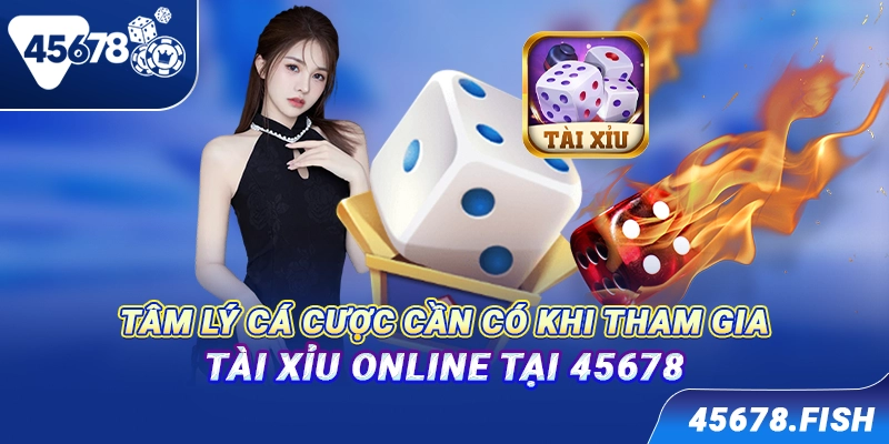 Tâm lý cá cược cần có khi tham gia tài xỉu online tại 45678