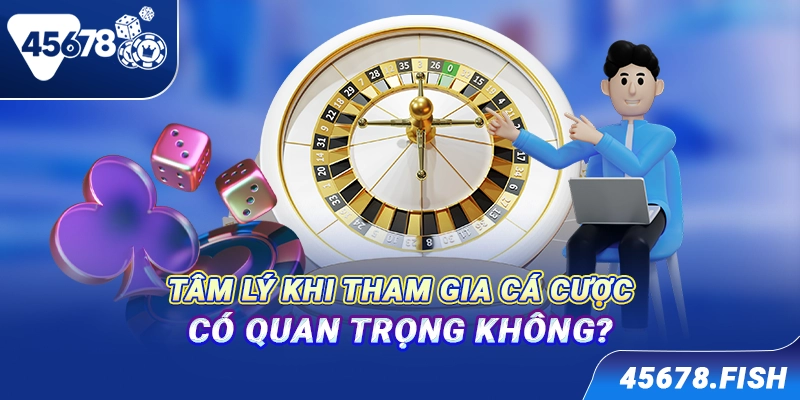 Tâm lý khi tham gia cá cược có quan trọng không?