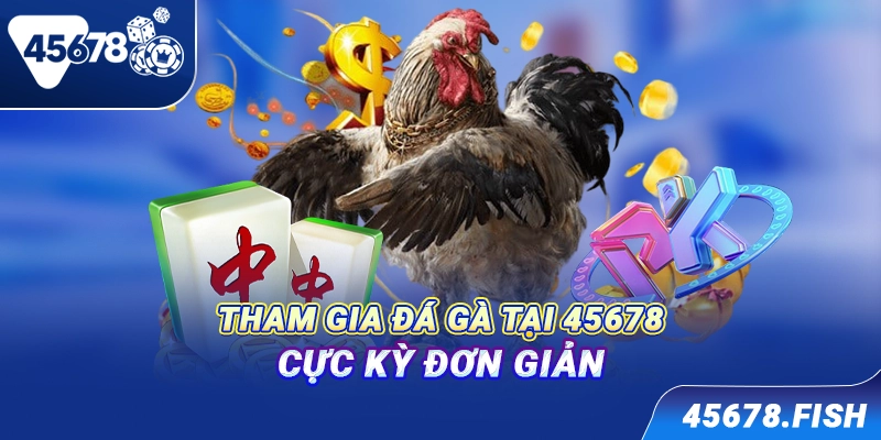 Tham gia đá gà tại 45678 cực kỳ đơn giản