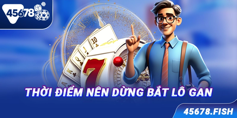 Thời điểm nên dừng bắt lô gan