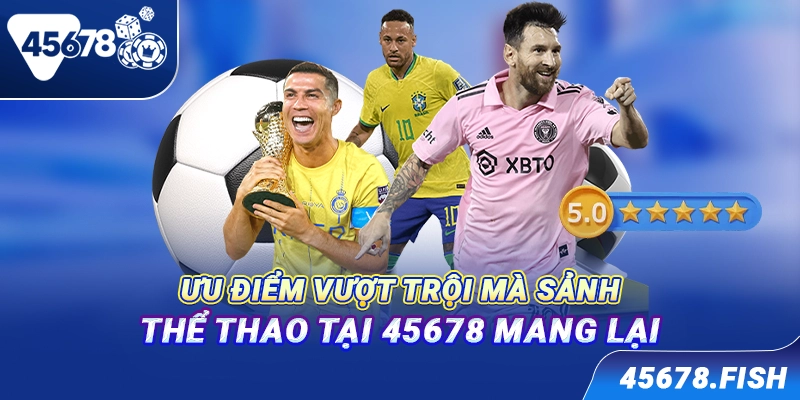 Ưu điểm vượt trội mà sảnh thể thao tại 45678 mang lại