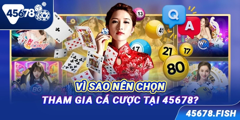 Vì sao nên chọn tham gia cá cược tại 45678?