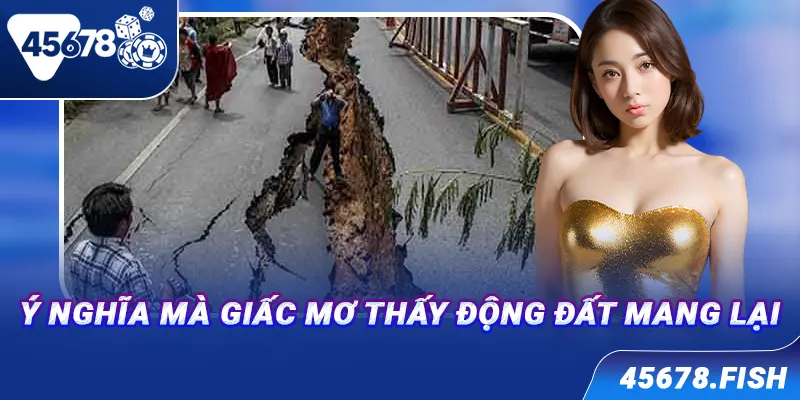 Ý nghĩa mà giấc mơ thấy động đất mang lại